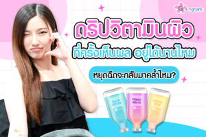 ดริปวิตามินผิวกี่ครั้งเห็นผลอยู่ได้นานไหมหยุดฉีดจะกลับมาคล้ำไหม