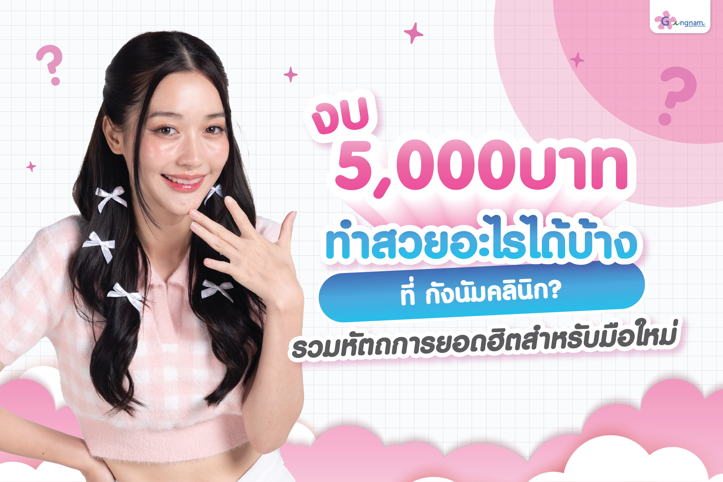 รวมหัตถการยอดฮิตสำหรับมือใหม่ งบ 5,000 บาท ทำสวยอะไรได้บ้างที่กังนัมคลินิก?
