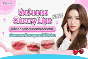 อัปเดต 2026 ฉีดฟิลเลอร์ปากทรง Cherry Lips ทรงปากยอดฮิตจากเกาหลี เน้นความอวบอิ่มแบบสุขภาพดี ไม่เป็นก้อน